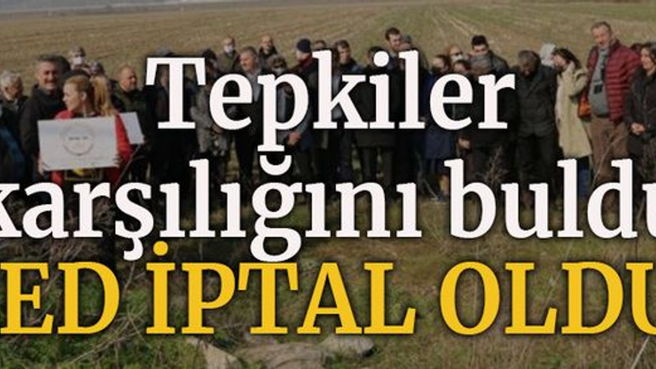 Tepkiler karşılığını buldu ÇED iptal oldu